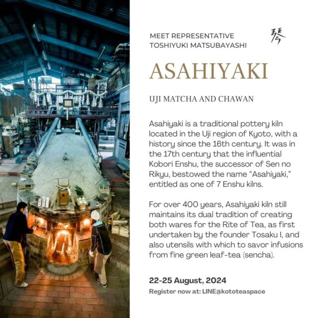 EXCLUSIVE GUEST EVENT 
ASAHIYAKI at Koto Tea Space
22-25 August 2024
——

This late August, we invited our friend from a famous local pottery kiln native to UJI “ASAHIYAKI” whom many of our tea community members might have already visited during trips to Kyoto. To those who have not visited them yet, we have brought ASAHIYAKI to you!

“Uji Matcha and Chawan” 

IN THIS SESSION
——

Talk, Taste, Experience and Shopping!

* Learn about Uji tea and ceramics
* Chawan appreciation 
* Uji matcha tastings
* Shopping Asahiyaki items

In this session, Matsubayashi san will talk about the history of Uji, Uji tea, and Uji ceramics through the perspective of Asahiyaki which has been operating since the 16th century. It is worth learning the background of the people and tea culture landscapes from the Uji native himself. 

Five types of Asahiyaki Chawan will be presented. They are from the antique collection from previous generations. Matsubayashi san will be teaching about “Chawan appreciation” such as points to notice details in Matcha bowls (Chawan). There will also be a topic about Uji Clay which is uniquely used in Asahiyaki Chawan. 

5- Uji matcha tastings with a casual Chakai (Matcha with sweets)
Ending with Q&A sessions and shopping time!

**Session will be in Japanese with English translation**

More about ASAHIYAKI 
https://asahiyaki.com/

---------
Date: 22-25 August 2024 (Thu-Sun)
Time: 10.30-12.30 / 14.00-16.00

Capacity: Max 5 seats per round

Price: 3300 THB per person (Early bird)
3500 THB (Applying from 15 Aug onwards)

APPLY NOW!
Contact LINE: https://lin.ee/T2LY97R