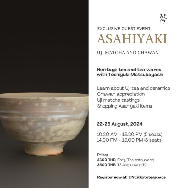 EXCLUSIVE GUEST EVENT 
ASAHIYAKI at Koto Tea Space
22-25 August 2024
——

This late August, we invited our friend from a famous local pottery kiln native to UJI “ASAHIYAKI” whom many of our tea community members might have already visited during trips to Kyoto. To those who have not visited them yet, we have brought ASAHIYAKI to you!

“Uji Matcha and Chawan” 

IN THIS SESSION
——

Talk, Taste, Experience and Shopping!

* Learn about Uji tea and ceramics
* Chawan appreciation 
* Uji matcha tastings
* Shopping Asahiyaki items

In this session, Matsubayashi san will talk about the history of Uji, Uji tea, and Uji ceramics through the perspective of Asahiyaki which has been operating since the 16th century. It is worth learning the background of the people and tea culture landscapes from the Uji native himself. 

Five types of Asahiyaki Chawan will be presented. They are from the antique collection from previous generations. Matsubayashi san will be teaching about “Chawan appreciation” such as points to notice details in Matcha bowls (Chawan). There will also be a topic about Uji Clay which is uniquely used in Asahiyaki Chawan. 

5- Uji matcha tastings with a casual Chakai (Matcha with sweets)
Ending with Q&A sessions and shopping time!

**Session will be in Japanese with English translation**

More about ASAHIYAKI 
https://asahiyaki.com/

---------
Date: 22-25 August 2024 (Thu-Sun)
Time: 10.30-12.30 / 14.00-16.00

Capacity: Max 5 seats per round

Price: 3300 THB per person (Early bird)
3500 THB (Applying from 15 Aug onwards)

APPLY NOW!
Contact LINE: https://lin.ee/T2LY97R